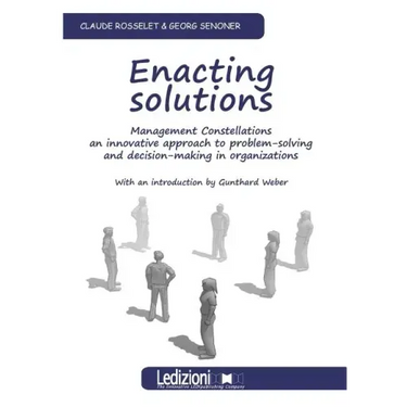 Enacting Solutions, Management Constellations an Innovative Approach to Problem-Solving and Decision-Making in Organizations