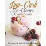 Low-Carb Ice-Cream Cookbook: 50+ Low-Carb, High-Fat, Guilt-Free Recipes