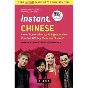 Instant Chinese: How to Express Over 1,000 Different Ideas with Just 100 Key Words and Phrases! (a Mandarin Chinese Phrasebook & Dictionary)