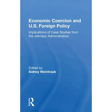 Economic Coercion And U.s. Foreign Policy: Implications Of Case Studies From The Johnson Administration