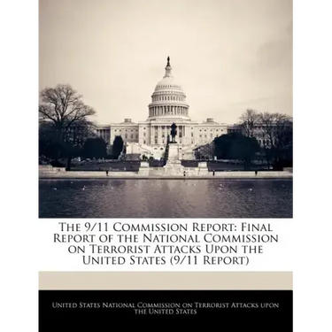 The 9/11 Commission Report: Final Report of the National Commission on Terrorist Attacks Upon the United States (9/11 Report)