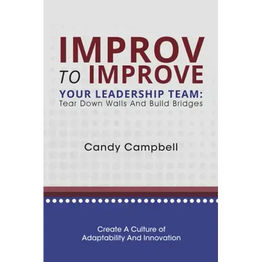 Improv to Improve Your Leadership Team: Tear Down Walls and Build Bridges