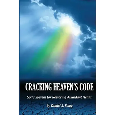 Cracking Heaven's Code: God's System For Restoring Abundant Health