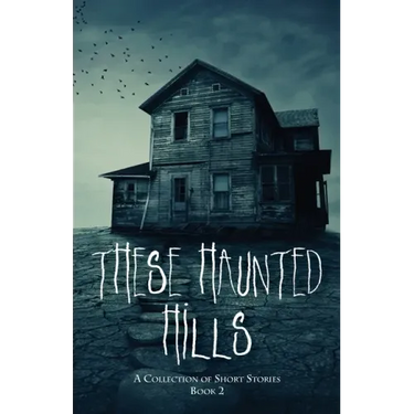 These Haunted Hills: A Collection of Short Stories Book 2