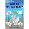 Why do we say that? - 202 Idioms, Phrases, Sayings & Facts! A Brief History On Where They Come From!