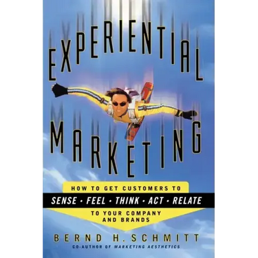 Experiential Marketing: How to Get Customers to Sense, Feel, Think, ACT, R
