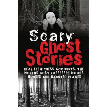 Scary Ghost Stories: REAL Eyewitness Accounts: The Worlds Most Possessed Woods, Houses And Haunted Places