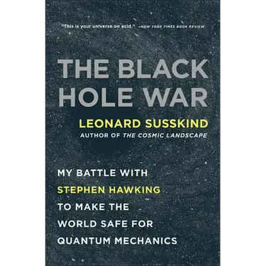 The Black Hole War: My Battle with Stephen Hawking to Make the World Safe for Quantum Mechanics