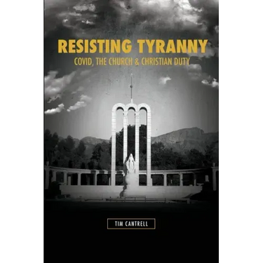 Resisting Tyranny: Covid, the Church & Christian Duty