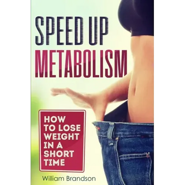 Speed Up Metabolism: How to lose weight in a short time (metabolism diet, fast metabolism revolution, metabolism booster)