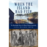 When the Island Had Fish: The Remarkable Story of a Maine Fishing Community