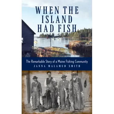 When the Island Had Fish: The Remarkable Story of a Maine Fishing Community