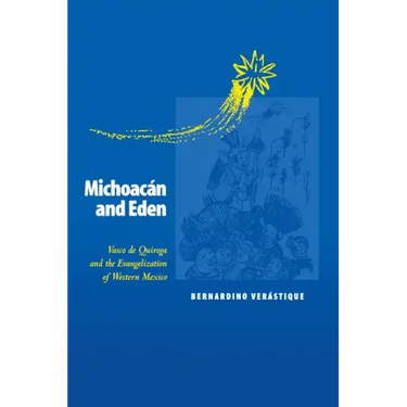 Michoacán and Eden: Vasco de Quiroga and the Evangelization of Western Mexico