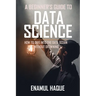 A Beginner's Guide To DATA SCIENCE: How to dive into the data ocean without drowning