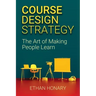 Course Design Strategy: The Art of Making People Learn