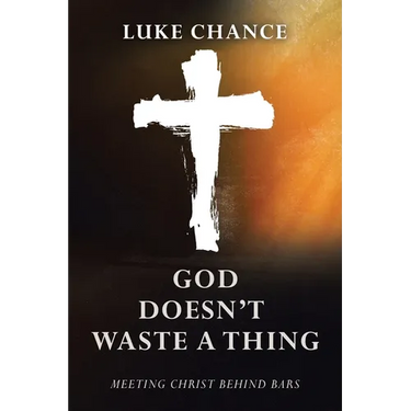 God Doesn't Waste a Thing: Meeting Christ Behind Bars