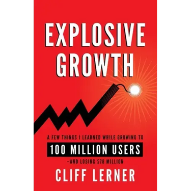Explosive Growth: A Few Things I Learned While Growing To 100 Million Users - And Losing $78 Million