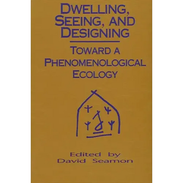 Dwelling, Seeing, and Designing: Toward a Phenomenological Ecology