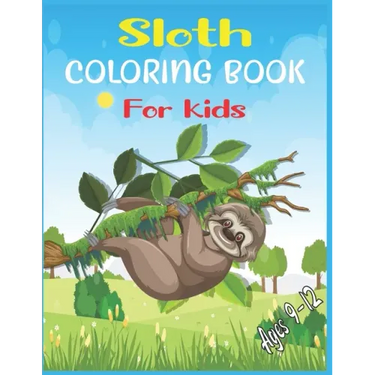 Sloth Coloring Book For Kids Ages 9-12: 40 cute unique sloth coloring pages