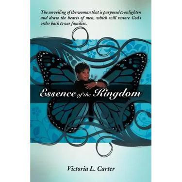 Essence of the Kingdom: The unveiling of the woman that is purposed to enlighten and draw the hearts of men, which will restore God's order ba