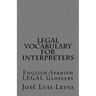Legal Vocabulary for Interpreters: English-Spanish LEGAL Glossary