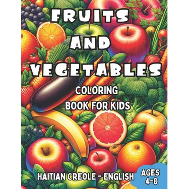 Haitian Creole - English Fruits and Vegetables Coloring Book for Kids Ages 4-8: Bilingual Coloring Book with English Translations Color and Learn Hait