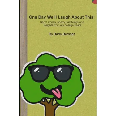 One Day We'll Laugh About This: Short stories, poetry, ramblings and insights from my college years
