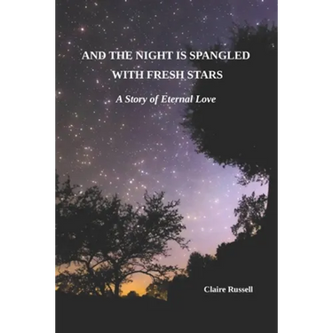 And the Night is Spangled with Fresh Stars: A Story of Eternal Love