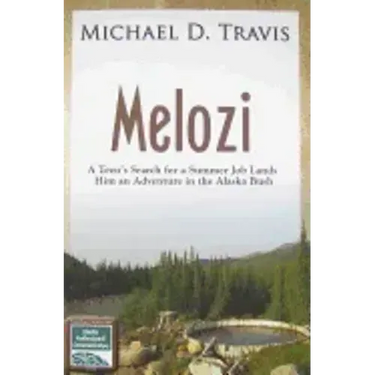 Melozi: A Teen's Search for A Summer Job Lands Him An Adventure In The Alaska Bush