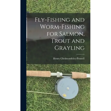 Fly-Fishing and Worm-Fishing for Salmon, Trout and Grayling