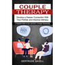 Couple Therapy: A Complete Guide to Cure and Build a Stronger Relationship (Develop a Deeper Connection With Your Partner and Improve Intimacy)