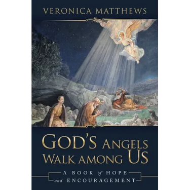 God's Angels Walk Among Us: A Book of Hope and Encouragement