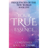 Your True Essence: Channeled Wisdom of the 5th Dimension