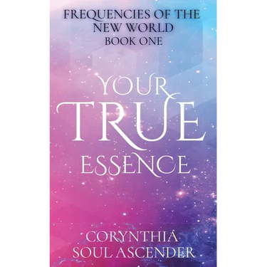 Your True Essence: Channeled Wisdom of the 5th Dimension