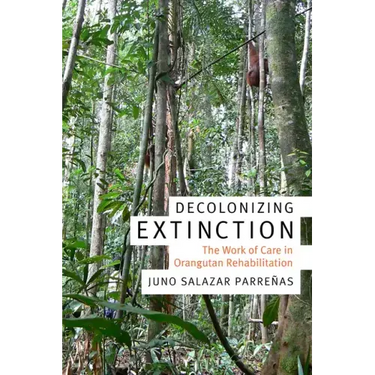 Decolonizing Extinction: The Work of Care in Orangutan Rehabilitation