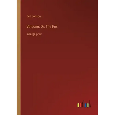 Volpone; Or, The Fox: in large print