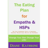 The Eating Plan for Empaths & Hsps: Change Your Diet Change Your Life!
