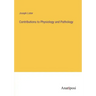 Contributions to Physiology and Pathology