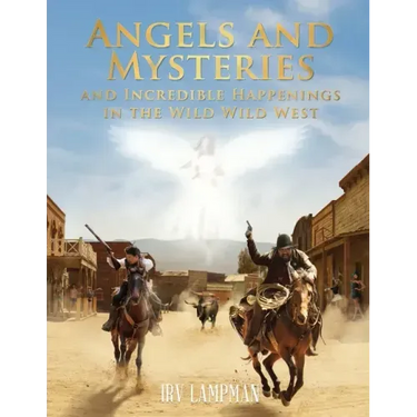 Angels and Mysteries and Incredible Happenings in the Wild Wild West