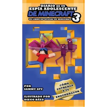 Diario De Un Espía Adolescente De Minecraft Libro 3: "Cómo Entrena A Tu Enderdragon"