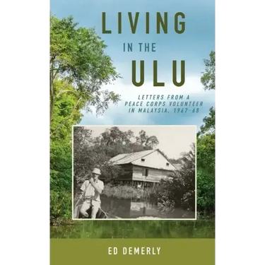 Living in the Ulu: Letters from a Peace Corps Volunteer in Malaysia, 1967-68