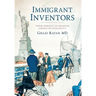 Immigrant Inventors: Their Pursuit in Shaping American Ingenuity