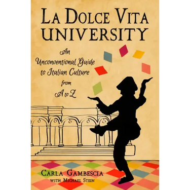 La Dolce Vita University: An Unconventional Guide to Italian Culture from A to Z