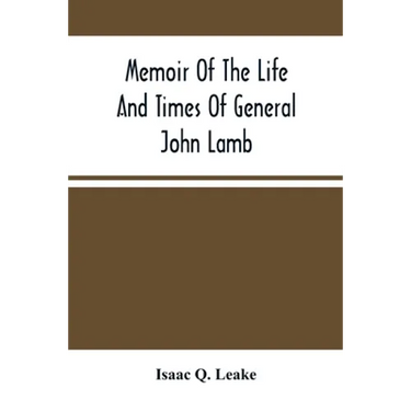 Memoir Of The Life And Times Of General John Lamb: An Officer Of The Revolution, Who Commanded The Post At West Point At The Time Of Arnold'S Defectio
