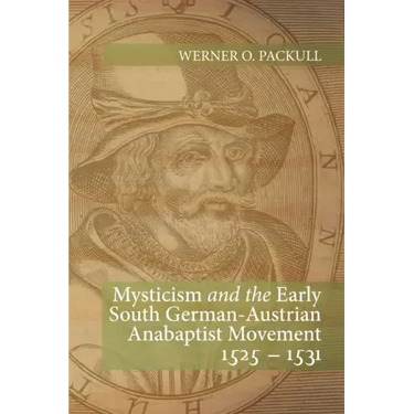 Mysticism and the Early South German - Austrian Anabaptist Movement 1525 - 1531