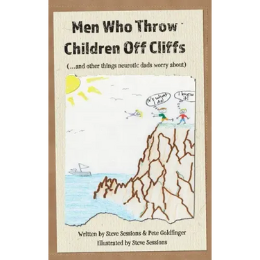Men Who Throw Children Off Cliffs: (...and other things neurotic dads worry about)