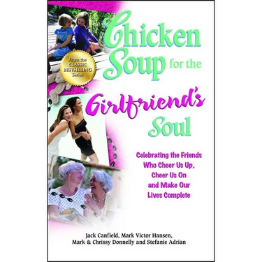 Chicken Soup for the Girlfriend's Soul: Celebrating the Friends Who Cheer Us Up, Cheer Us on and Make Our Lives Complete