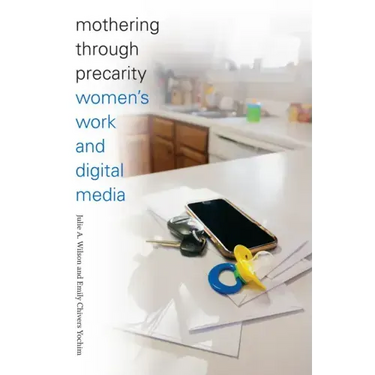 Mothering Through Precarity: Women's Work and Digital Media