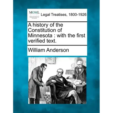 A History of the Constitution of Minnesota: With the First Verified Text.
