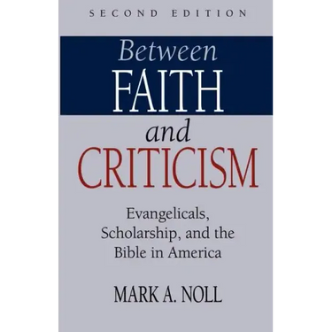 Between Faith and Criticism: Evangelicals, Scholarship, and the Bible in America